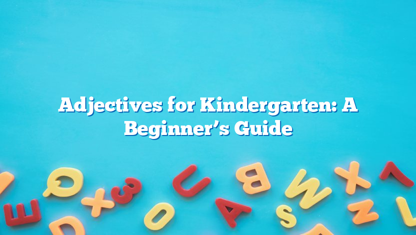 Adjectives for Kindergarten: A Beginner’s Guide