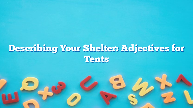 Describing Your Shelter: Adjectives for Tents