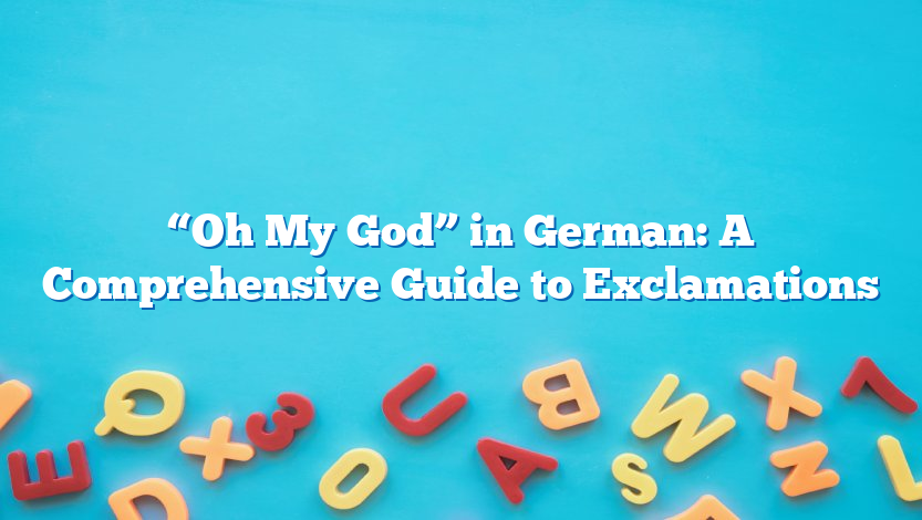 “Oh My God” in German: A Comprehensive Guide to Exclamations