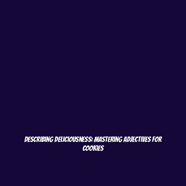 Describing Deliciousness: Mastering Adjectives for Cookies