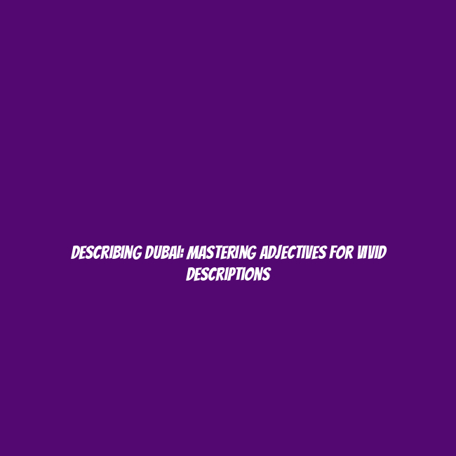 Describing Dubai: Mastering Adjectives for Vivid Descriptions
