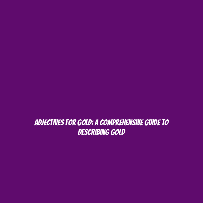 Adjectives for Gold: A Comprehensive Guide to Describing Gold