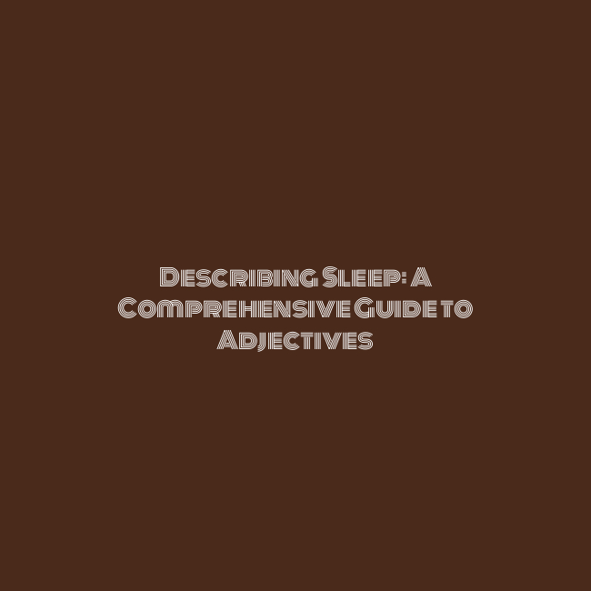 Describing Sleep: A Comprehensive Guide to Adjectives