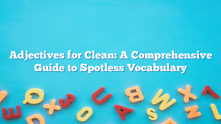 Adjectives for Clean: A Comprehensive Guide to Spotless Vocabulary