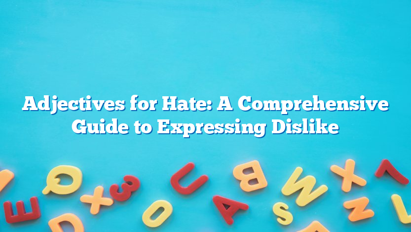 Adjectives for Hate: A Comprehensive Guide to Expressing Dislike
