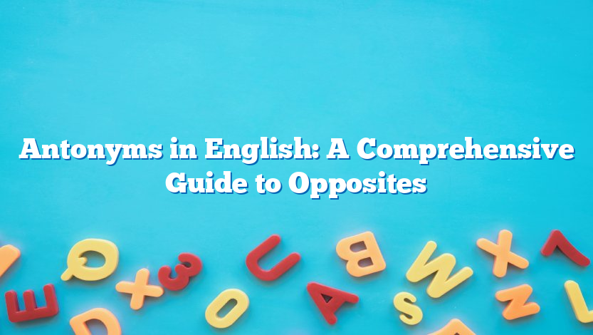 Antonyms in English: A Comprehensive Guide to Opposites