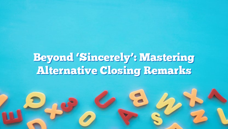 Beyond ‘Sincerely’: Mastering Alternative Closing Remarks