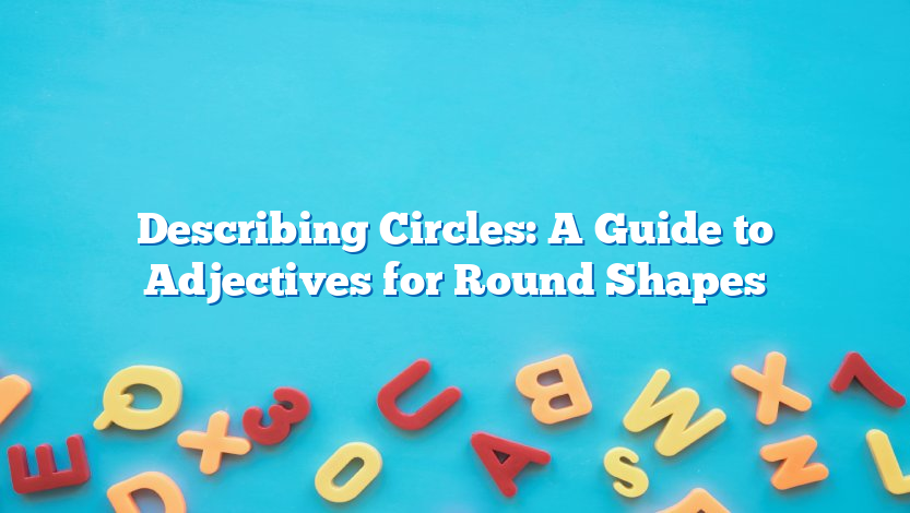 Describing Circles: A Guide to Adjectives for Round Shapes