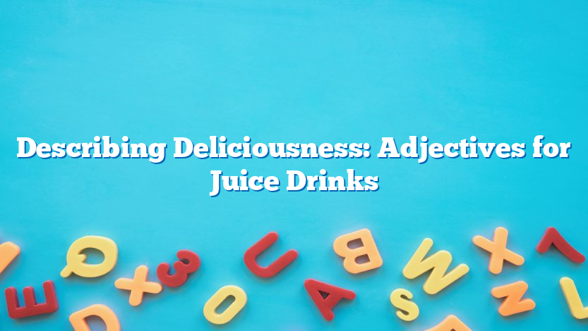 Describing Deliciousness: Adjectives for Juice Drinks