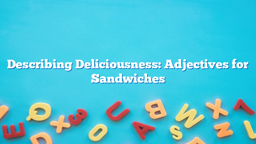 Describing Deliciousness: Adjectives for Sandwiches