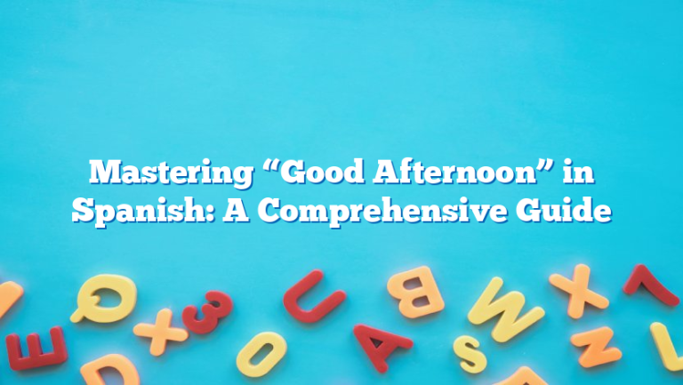 Mastering “Good Afternoon” in Spanish: A Comprehensive Guide
