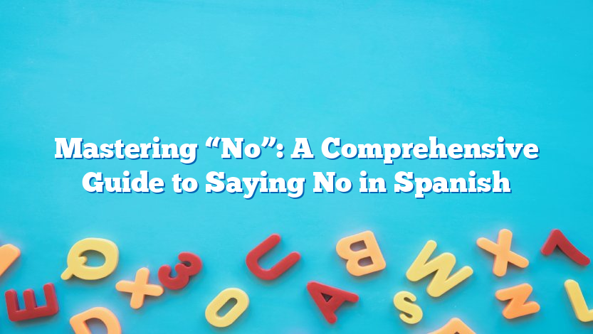 Mastering “No”: A Comprehensive Guide to Saying No in Spanish