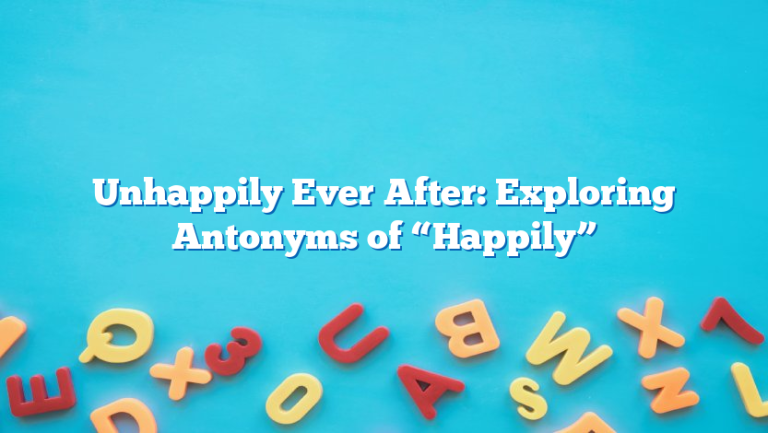 Unhappily Ever After: Exploring Antonyms of “Happily”