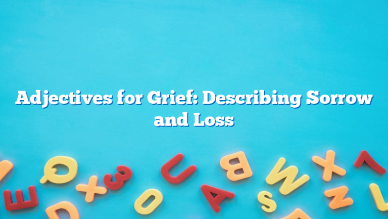 Adjectives for Grief: Describing Sorrow and Loss