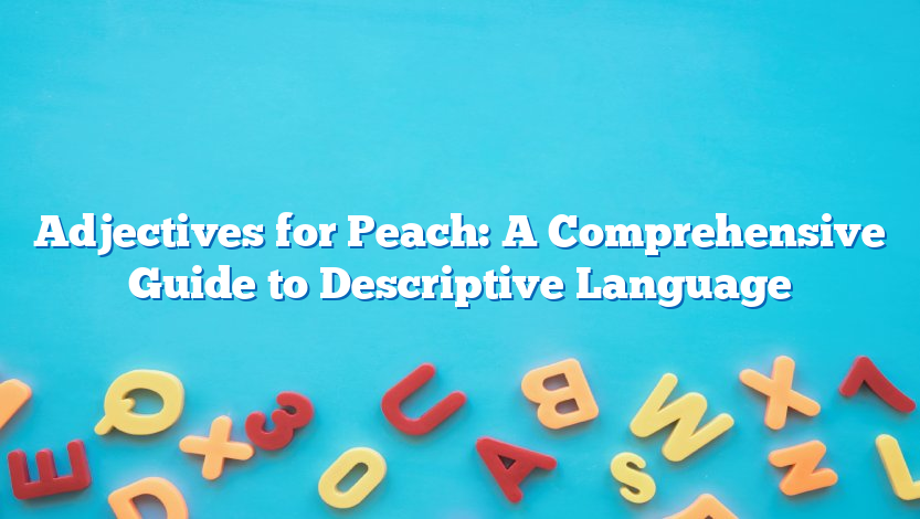 Adjectives for Peach: A Comprehensive Guide to Descriptive Language