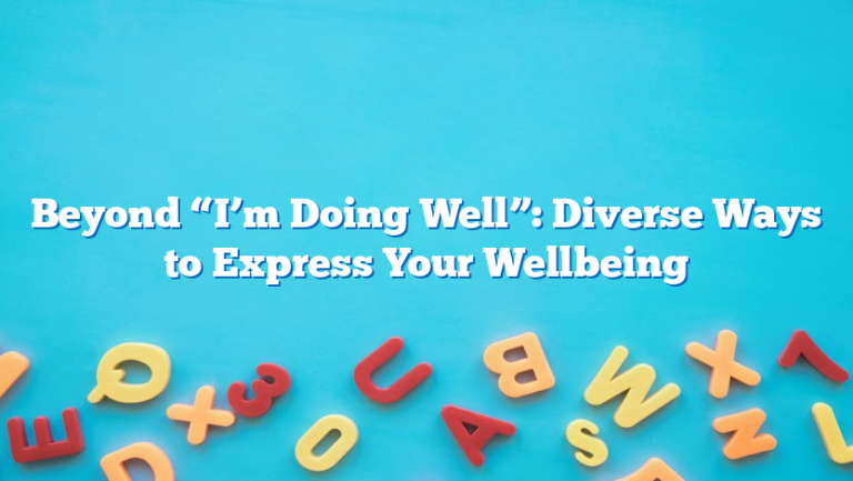 Beyond “I’m Doing Well”: Diverse Ways to Express Your Wellbeing