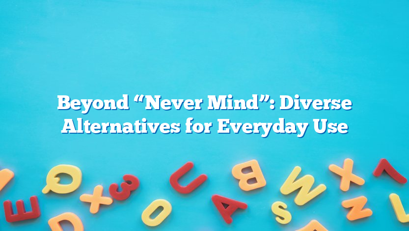 Beyond “Never Mind”: Diverse Alternatives for Everyday Use