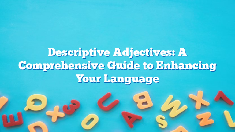 Descriptive Adjectives: A Comprehensive Guide to Enhancing Your Language