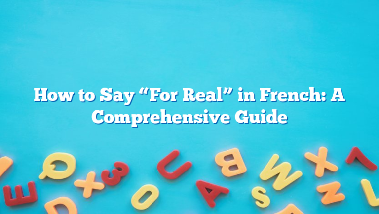 How to Say “For Real” in French: A Comprehensive Guide