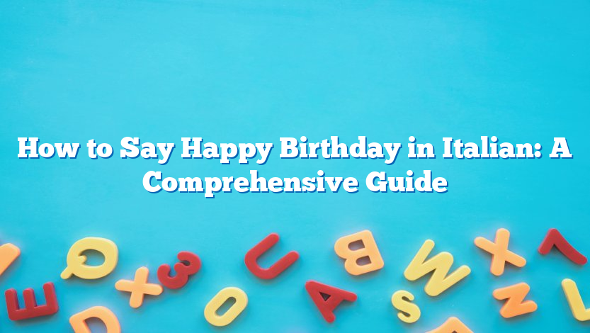How to Say Happy Birthday in Italian: A Comprehensive Guide