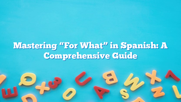 Mastering “For What” in Spanish: A Comprehensive Guide