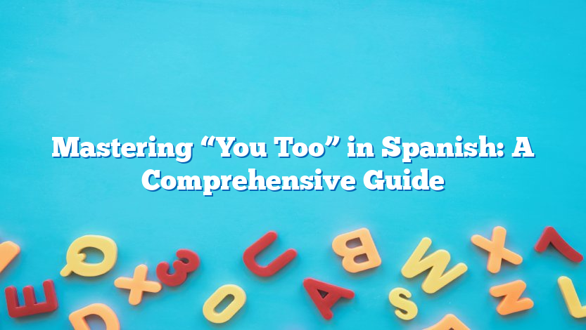 Mastering “You Too” in Spanish: A Comprehensive Guide