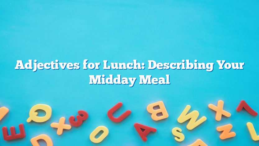Adjectives for Lunch: Describing Your Midday Meal