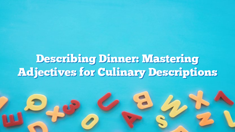 Describing Dinner: Mastering Adjectives for Culinary Descriptions
