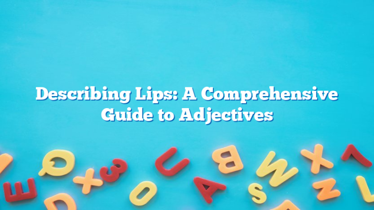Describing Lips: A Comprehensive Guide to Adjectives