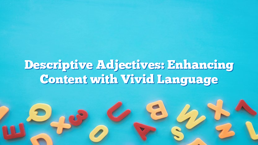 Descriptive Adjectives: Enhancing Content with Vivid Language