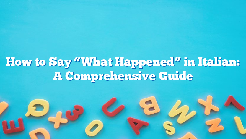 How to Say “What Happened” in Italian: A Comprehensive Guide