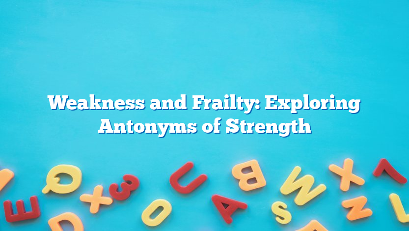 Weakness and Frailty: Exploring Antonyms of Strength