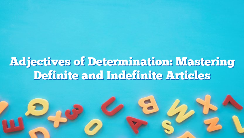 Adjectives of Determination: Mastering Definite and Indefinite Articles