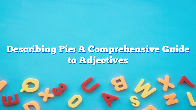 Describing Pie: A Comprehensive Guide to Adjectives