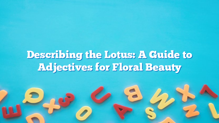 Describing the Lotus: A Guide to Adjectives for Floral Beauty