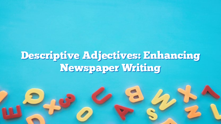 Descriptive Adjectives: Enhancing Newspaper Writing