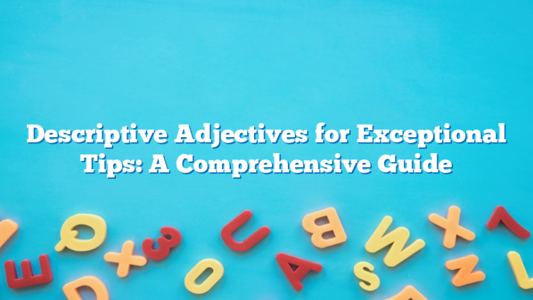 Descriptive Adjectives for Exceptional Tips: A Comprehensive Guide