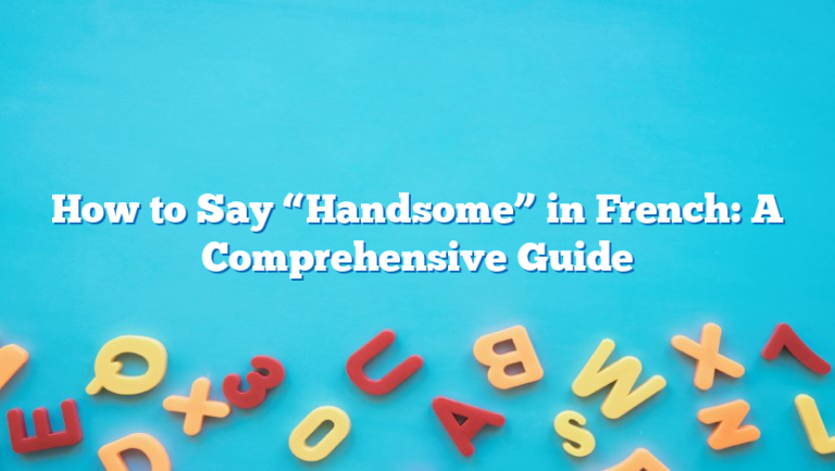 How to Say “Handsome” in French: A Comprehensive Guide