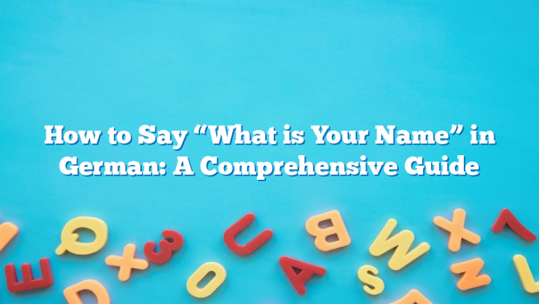 How to Say “What is Your Name” in German: A Comprehensive Guide