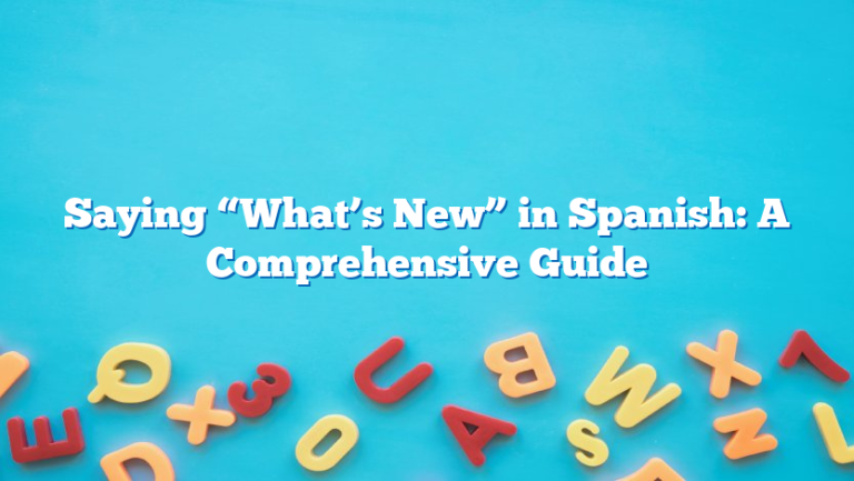 Saying “What’s New” in Spanish: A Comprehensive Guide