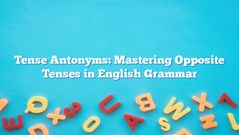 Tense Antonyms: Mastering Opposite Tenses in English Grammar